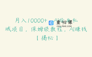 月入10000+，AI绘画私域项目，保姆级教程，AI赚钱【揭秘】