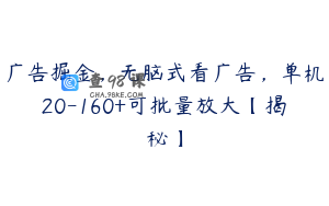 广告掘金,无脑式看广告,单机20-160+可批量放大【揭秘】