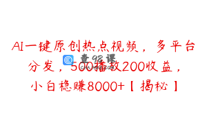 AI一键原创热点视频，多平台分发，500播放200收益，小白稳赚8000+【揭秘】