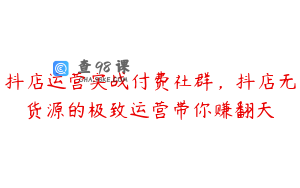 抖店运营实战付费社群,抖店无货源的极致运营带你赚翻天