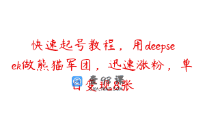 快速起号教程，用deepseek做熊猫军团，迅速涨粉，单日变现8张