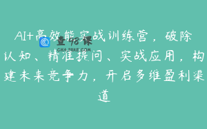 AI+高效能实战训练营，破除认知、精准提问、实战应用，构建未来竞争力，开启多维盈利渠道