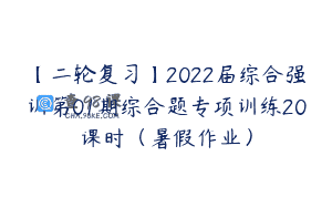 【二轮复习】2022届综合强训第01期综合题专项训练20课时（暑假作业）