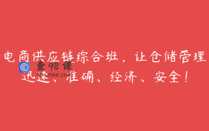 电商供应链综合班，让仓储管理迅速、准确、经济、安全！