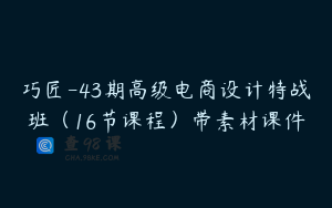 巧匠-43期高级电商设计特战班（16节课程）带素材课件