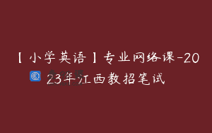 【小学英语】专业网络课-2023年江西教招笔试