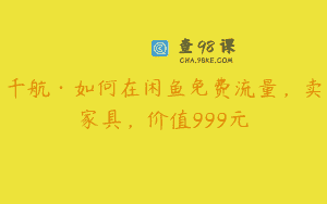 千航·如何在闲鱼免费流量，卖家具，价值999元