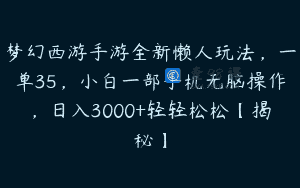 梦幻西游手游全新懒人玩法，一单35，小白一部手机无脑操作，日入3000+轻轻松松【揭秘】