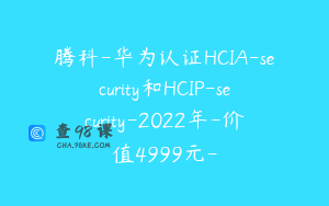 腾科-华为认证HCIA-security和HCIP-security-2022年-价值4999元-