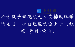 抖音快手短视频无人直播助眠赚钱项目，小白也能快速上手（教程+素材+软件）