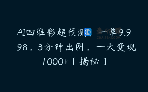 AI四维彩超预测，一单9.9-98，3分钟出图，一天变现1000+【揭秘】