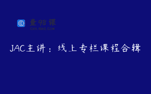 JAC主讲：线上专栏课程合辑