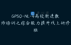 GP50-NL-4高校新进教师培训之综合能力提升线上研修班