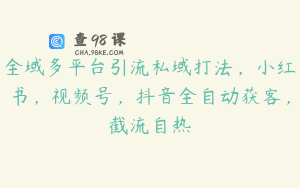 全域多平台引流私域打法，小红书，视频号，抖音全自动获客，截流自热