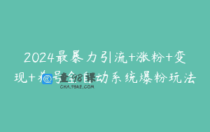 2024最暴力引流+涨粉+变现+养号全自动系统爆粉玩法