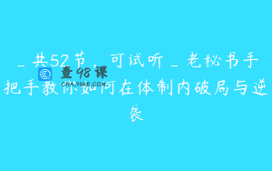 _共52节，可试听_老秘书手把手教你如何在体制内破局与逆袭