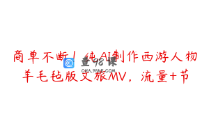 商单不断！纯AI制作西游人物羊毛毡版文旅MV，流量+节