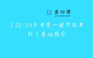 【22-23年考季一建市政单科】基础精学