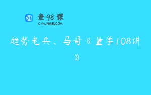 趋势老兵、马哥《量学108讲》