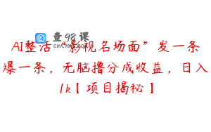 AI整活“影视名场面”发一条爆一条，无脑撸分成收益，日入1k【项目揭秘】
