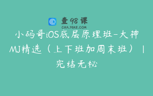 小码哥iOS底层原理班-大神MJ精选（上下班加周末班）|完结无秘