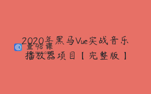 2020年黑马Vue实战音乐播放器项目【完整版】