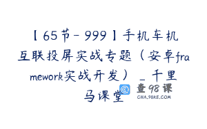 【65节-￥999】手机车机互联投屏实战专题（安卓framework实战开发）_千里马课堂