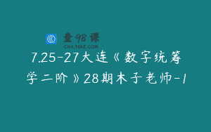 7.25-27大连《数字统筹学二阶》28期木子老师-1