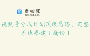 视频号分成计划顶级思路，完整系统搭建【揭秘】