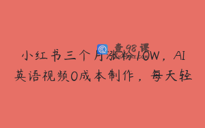 小红书三个月涨粉10W，AI英语视频0成本制作，每天轻