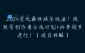 2024变现最快娱乐玩法！视频号创作者分成计划+抖音同步进行！【项目拆解】