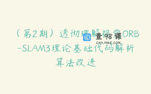 (第2期)透彻理解视觉ORB-SLAM3理论基础代码解析算法改进