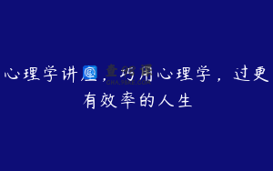心理学讲座，巧用心理学，过更有效率的人生