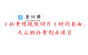《抖音短视频切片》时间自由,大众的抖音创业项目
