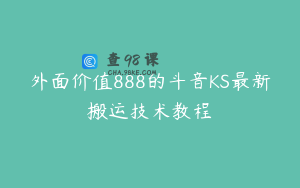 外面价值888的斗音KS最新搬运技术教程