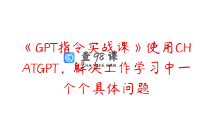 《GPT指令实战课》使用CHATGPT，解决工作学习中一个个具体问题