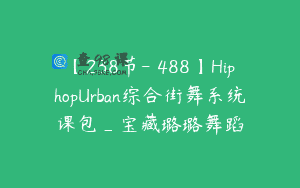 【238节-￥488】HiphopUrban综合街舞系统课包_宝藏璐璐舞蹈