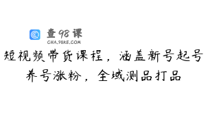 短视频带货课程，涵盖新号起号养号涨粉，全域测品打品