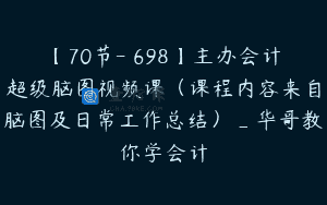 【70节-￥698】主办会计超级脑图视频课（课程内容来自脑图及日常工作总结）_华哥教你学会计