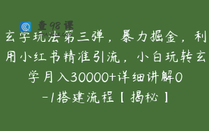 玄学玩法第三弹，暴力掘金，利用小红书精准引流，小白玩转玄学月入30000+详细讲解0-1搭建流程【揭秘】