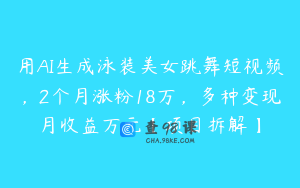 用AI生成泳装美女跳舞短视频，2个月涨粉18万，多种变现月收益万元【项目拆解】