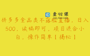 拼多多全品类不露脸直播，日入500，读稿即可，项目适合小白，操作简单【揭秘】