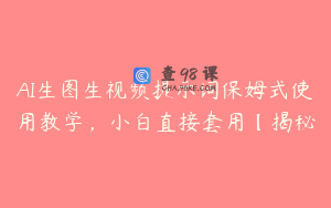 AI生图生视频提示词保姆式使用教学,小白直接套用【揭秘