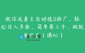 微信流量主自动挂JI推广，轻松日入多张，简单易上手，做就有收益【揭秘】