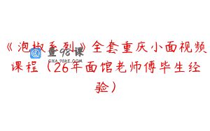 《泡椒系列》全套重庆小面视频课程（26年面馆老师傅毕生经验）