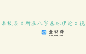 李极泉《新派八字基础理论》视频