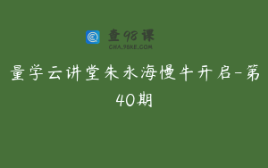量学云讲堂朱永海慢牛开启-第40期