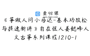 《筝做人间小马达-基本功放松与提速新讲》自在弦人姜懿峰人文古筝系列课程1210-1