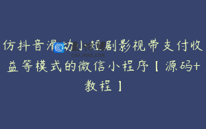 仿抖音滑动小短剧影视带支付收益等模式的微信小程序【源码+教程】