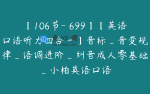 【106节-￥699】【英语口语听力四合一】音标_音变规律_语调进阶_纠音成人零基础_小柏英语口语